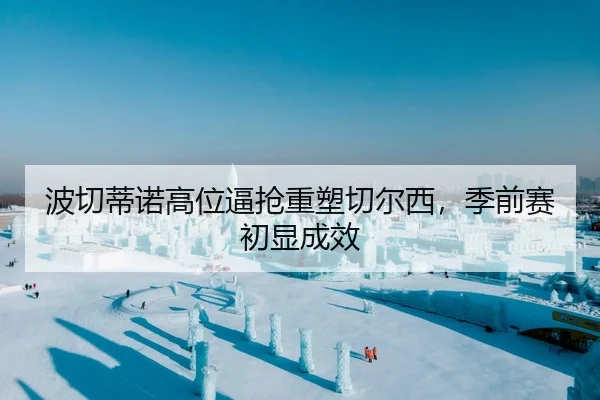 波切蒂诺高位逼抢重塑切尔西，季前赛初显成效