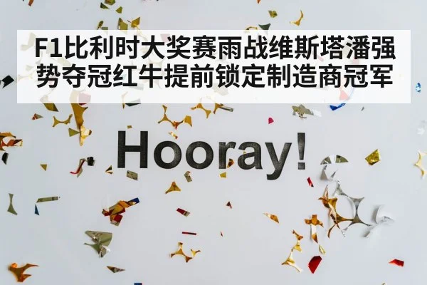 F1比利时大奖赛雨战维斯塔潘强势夺冠红牛提前锁定制造商冠军